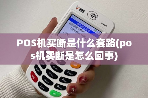 POS机买断是什么套路(pos机买断是怎么回事)