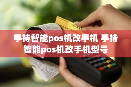 手持智能pos机改手机 手持智能pos机改手机型号