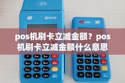 pos机刷卡立减金额？pos机刷卡立减金额什么意思