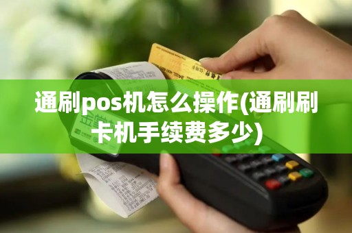 通刷pos机怎么操作(通刷刷卡机手续费多少)