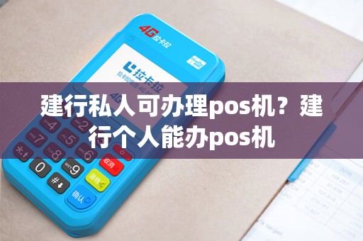 建行私人可办理pos机？建行个人能办pos机
