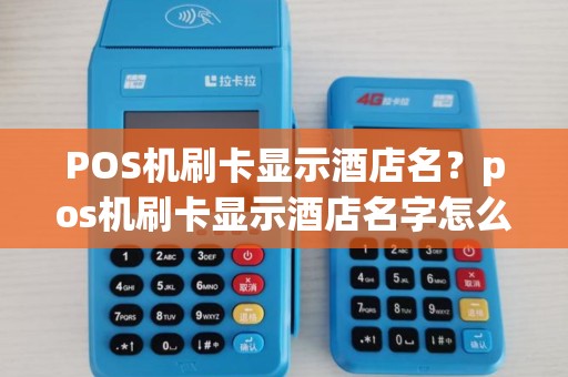 POS机刷卡显示酒店名？pos机刷卡显示酒店名字怎么办
