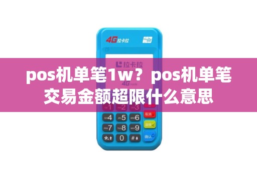 pos机单笔1w？pos机单笔交易金额超限什么意思