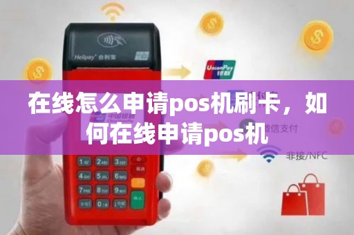 在线怎么申请pos机刷卡，如何在线申请pos机