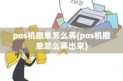 pos机撤单怎么弄(pos机撤单怎么弄出来)
