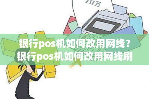 银行pos机如何改用网线？银行pos机如何改用网线刷卡