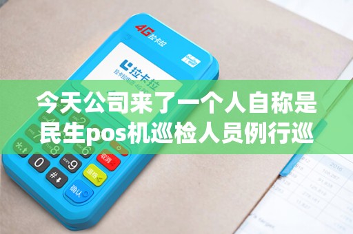 今天公司来了一个人自称是民生pos机巡检人员例行巡检