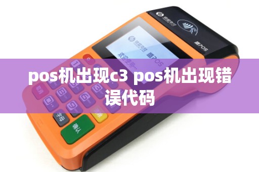 pos机出现c3 pos机出现错误代码