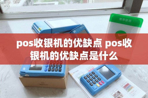 pos收银机的优缺点 pos收银机的优缺点是什么