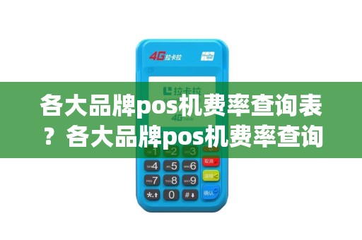 各大品牌pos机费率查询表？各大品牌pos机费率查询表图片