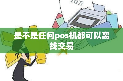 是不是任何pos机都可以离线交易