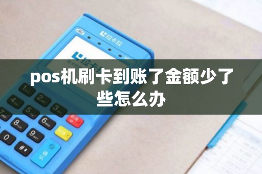 pos机刷卡到账了金额少了些怎么办