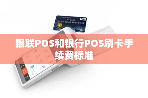 银联POS和银行POS刷卡手续费标准