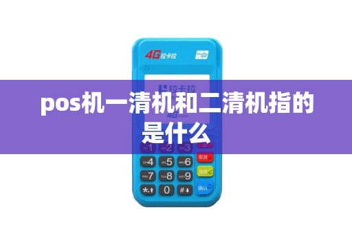 pos机一清机和二清机指的是什么