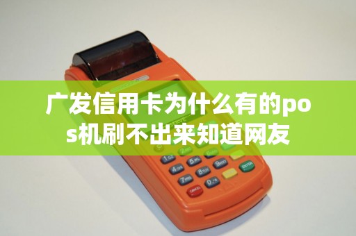 广发信用卡为什么有的pos机刷不出来知道网友