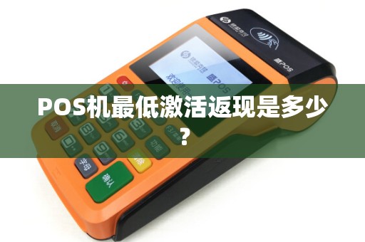 POS机最低激活返现是多少？