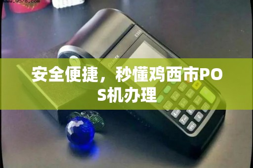 安全便捷，秒懂鸡西市POS机办理