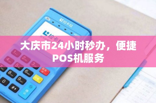 大庆市24小时秒办，便捷POS机服务
