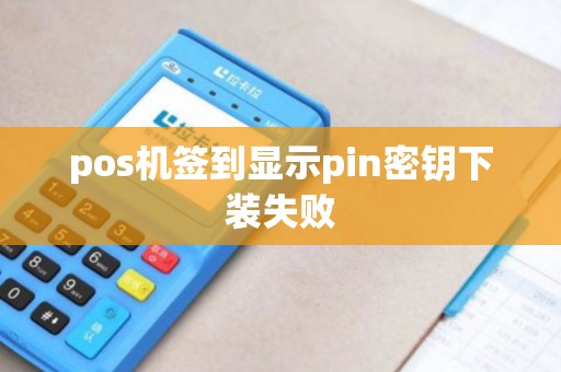 pos机签到显示pin密钥下装失败