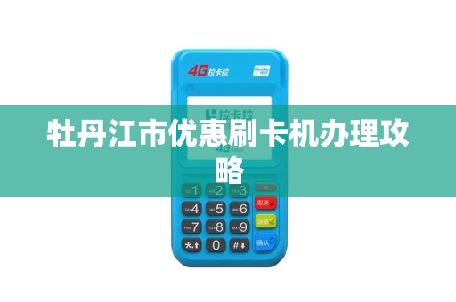 牡丹江市优惠刷卡机办理攻略