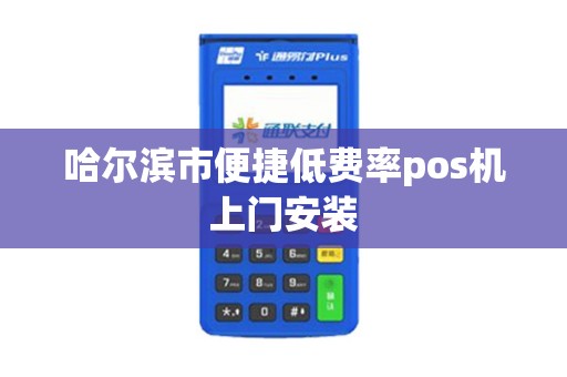 哈尔滨市便捷低费率pos机上门安装