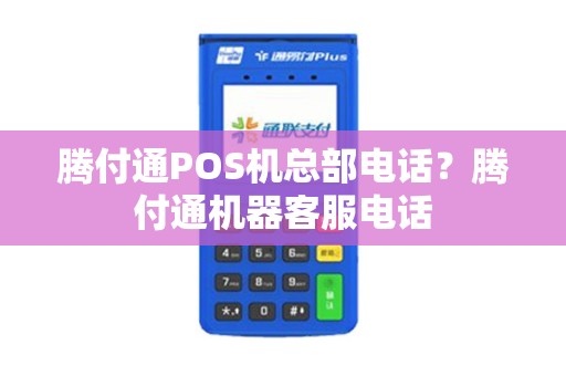 腾付通POS机总部电话？腾付通机器客服电话
