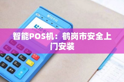 智能POS机：鹤岗市安全上门安装
