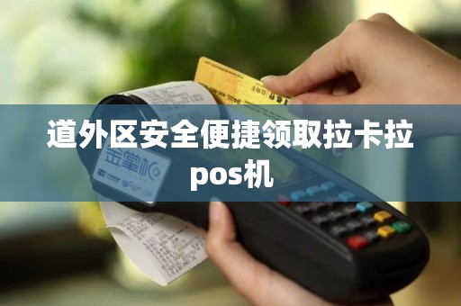 道外区安全便捷领取拉卡拉pos机