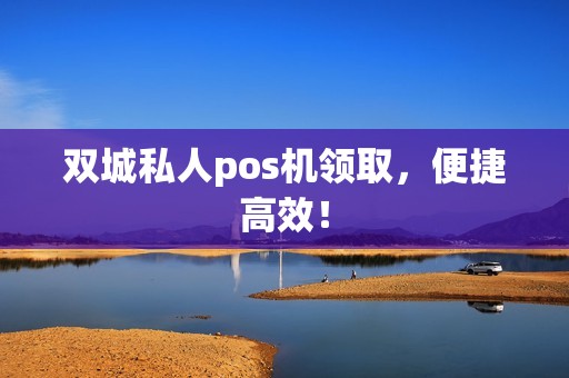 双城私人pos机领取，便捷高效！