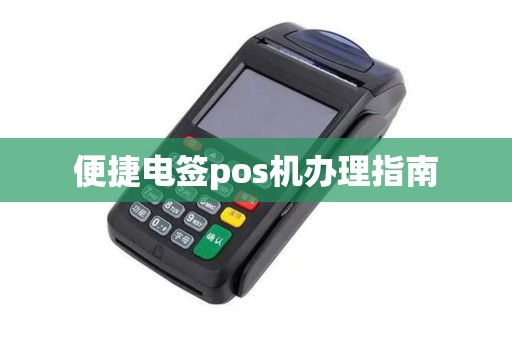 便捷电签pos机办理指南