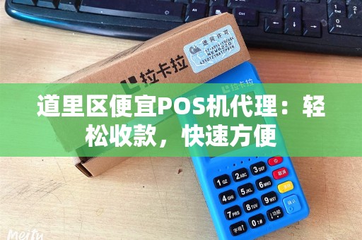 道里区便宜POS机代理：轻松收款，快速方便