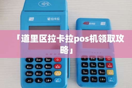 「道里区拉卡拉pos机领取攻略」