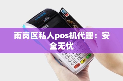 南岗区私人pos机代理：安全无忧