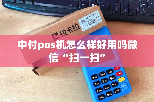 中付pos机怎么样好用吗微信“扫一扫”