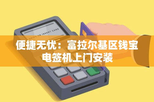 便捷无忧：富拉尔基区钱宝电签机上门安装