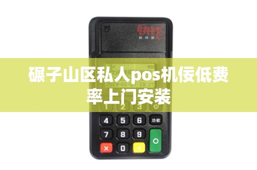碾子山区私人pos机佞低费率上门安装