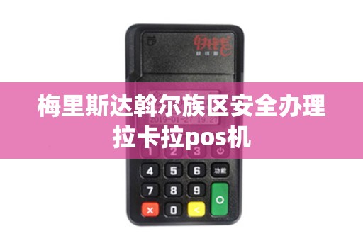梅里斯达斡尔族区安全办理拉卡拉pos机