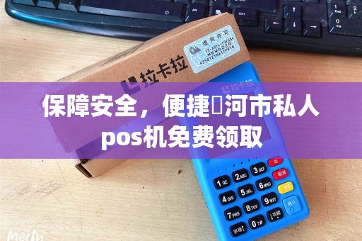 保障安全，便捷颷河市私人pos机免费领取