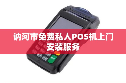 讷河市免费私人POS机上门安装服务