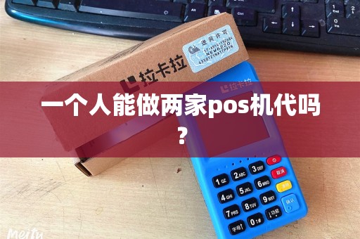 一个人能做两家pos机代吗？