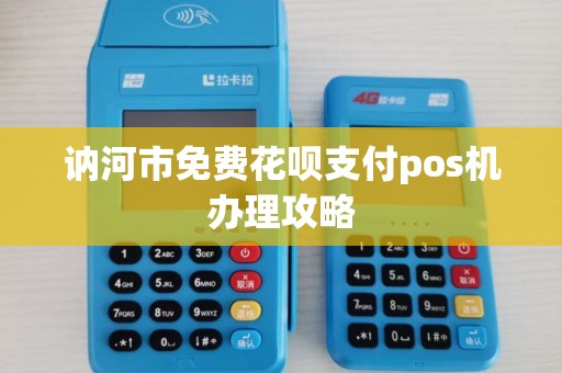 讷河市免费花呗支付pos机办理攻略