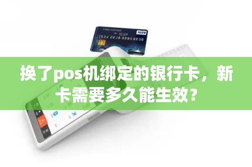 换了pos机绑定的银行卡，新卡需要多久能生效？