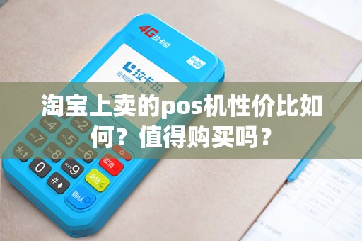 淘宝上卖的pos机性价比如何？值得购买吗？