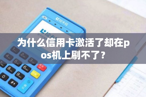 为什么信用卡激活了却在pos机上刷不了？