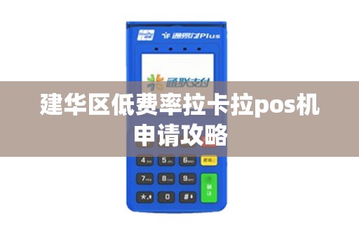 建华区低费率拉卡拉pos机申请攻略