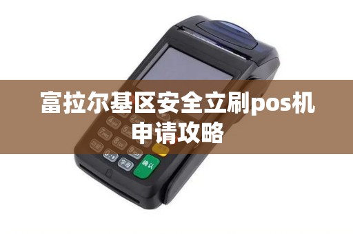 富拉尔基区安全立刷pos机申请攻略