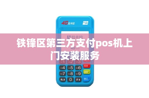 铁锋区第三方支付pos机上门安装服务