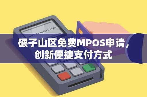 碾子山区免费MPOS申请，创新便捷支付方式