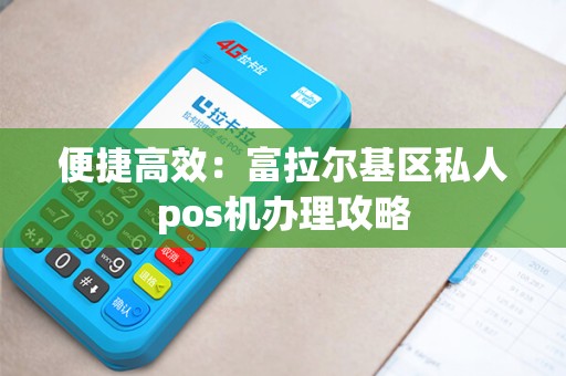 便捷高效：富拉尔基区私人pos机办理攻略
