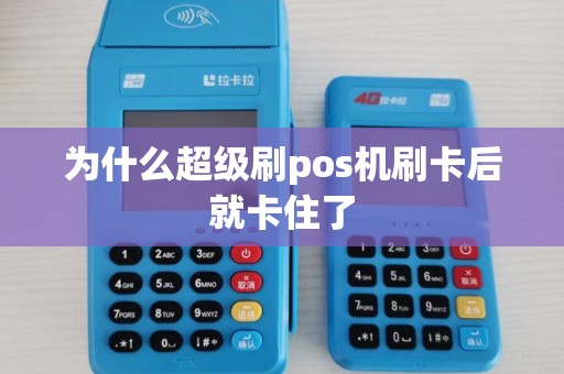 为什么超级刷pos机刷卡后就卡住了